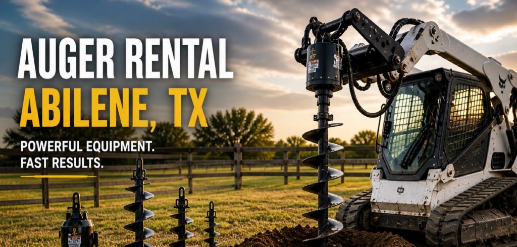 Auger rental in Abilene TX with skid steer and post hole drilling equipment